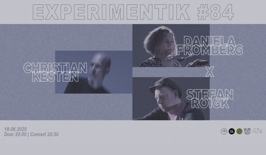 Experimentik #84 / Christian Kesten / Daniela Fromberg & Stefan Roigk Experimentik #84 / Christian Kesten / Daniela Fromberg & Stefan Roigk