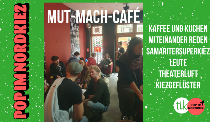 Pop im Nordkiez präsentiert: Mut-Mach-Café Pop im Nordkiez präsentiert: Mut-Mach-Café